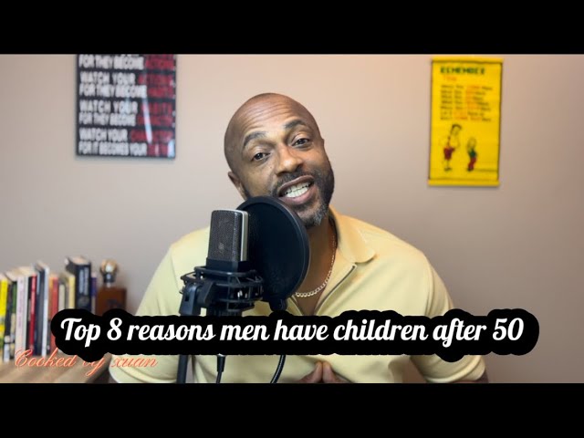 Top 8 Reasons men have children after age 50