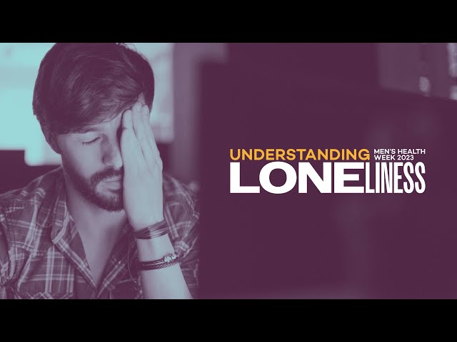 Understanding Loneliness | Men's Health Week 2023