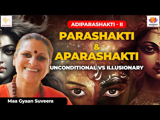 AdiParaShakti II | ParaShakti & AparaShakti: Unconditional Vs Illusionary | Maa Gyaan Suveera |