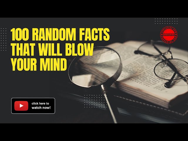 100 Random Facts That Will Blow Your Mind