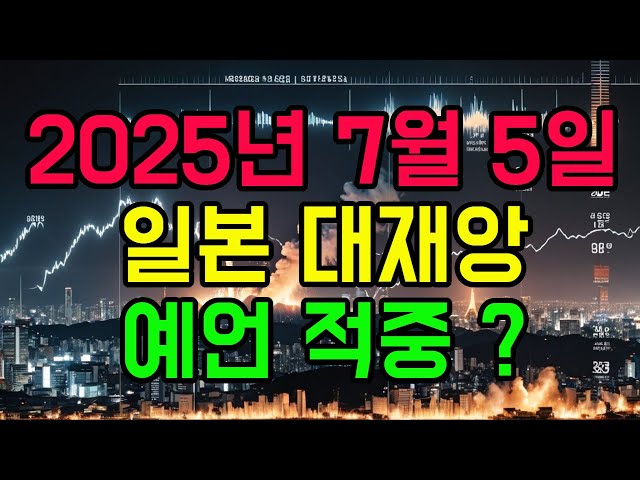 [미래준비] 2025년 7월 5일 일본에 일어날 대재앙, 2025년 7월 일본 대재앙을 예언에 대해서 알아보기, 일본 지진정보 분석 및 대비