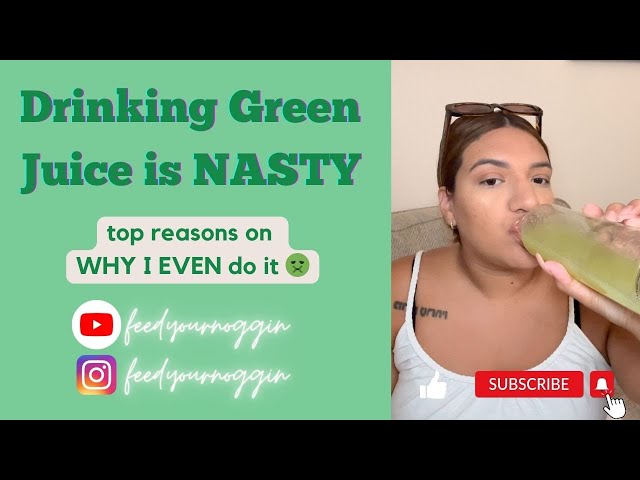 Drinking green juice is nasty!! (Top reasons on WHY I even do it)