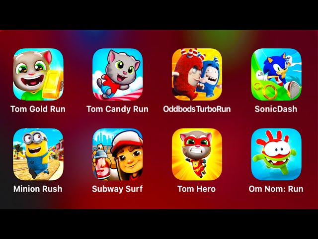 Tom Gold Run,Tom Candy Run,Oddbods Turbo Run, Donic Dash, Minion Rash,Subway Surfers,Om nom run