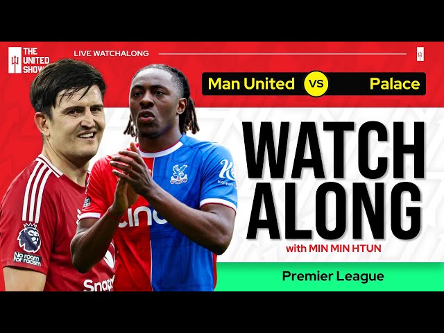 MANCHESTER UNITED VS CRYSTAL PALACE | Live Watch Along With Min Min Htun