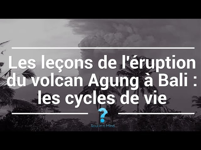 Les leçons de l'éruption du volcan Agung à Bali : Les cycles de vie