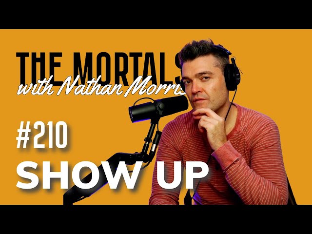 Show Up | The Mortals w/ Nathan Morris #210