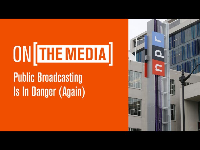 Public Broadcasting Is In Danger (Again) | On the Media Podcast