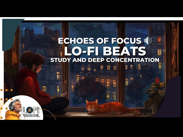 Echoes of Focus 🔊 Lo-Fi Beats for Study and Deep Concentration | Chill Study Music