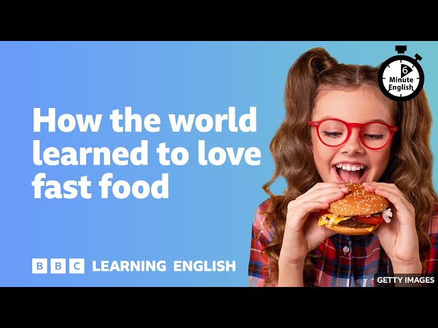 How the world learned to love fast food ⏲️ 6 Minute English