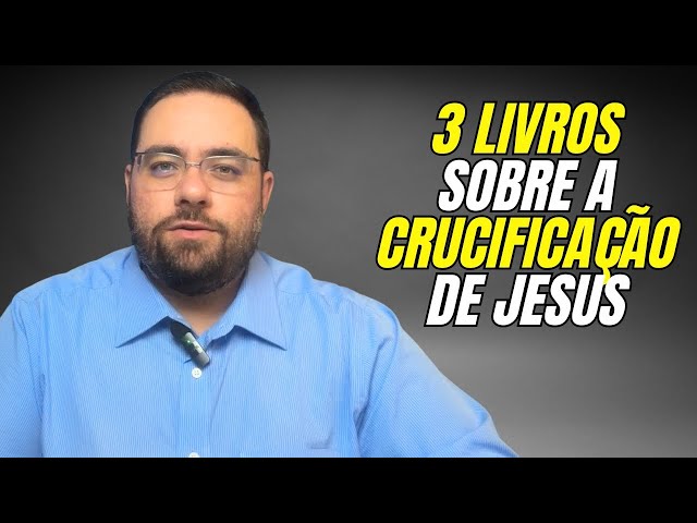 3 Livros Essenciais sobre a Crucificação de Jesus