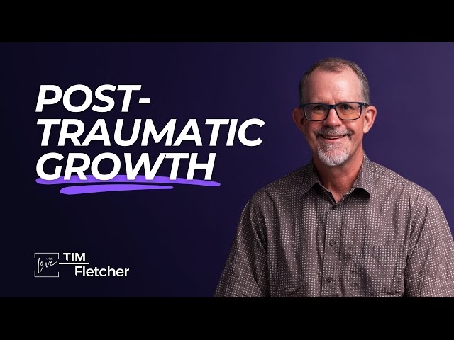 Re-Parenting - Part 98 - Post-Traumatic Growth (PTG)