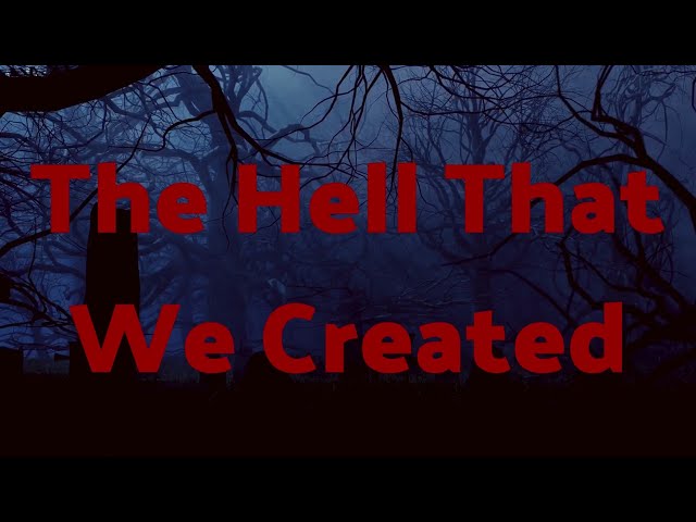 The Hell That We Created - Creepypasta