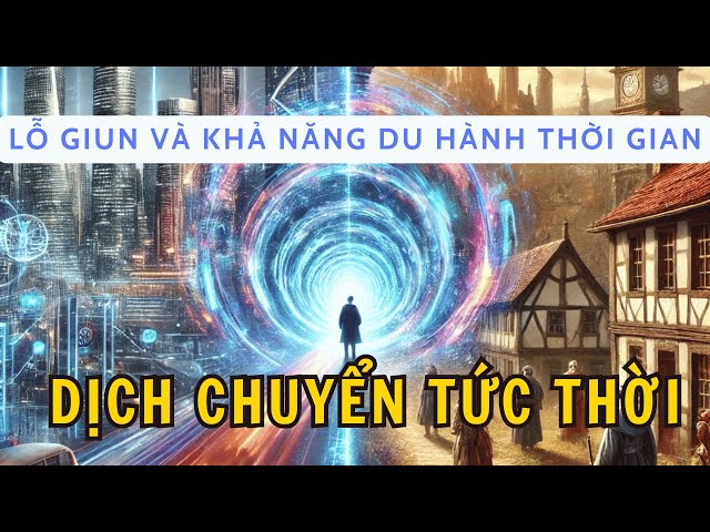 Dịch Chuyển Tức Thời: Lỗ Giun Và Khả Năng Du Hành Thời Gian