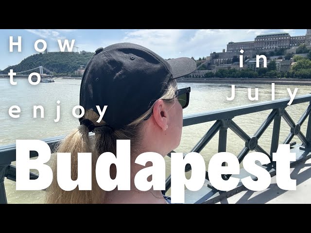 Travel tips | How to enjoy BUDAPEST in July | EUROPE