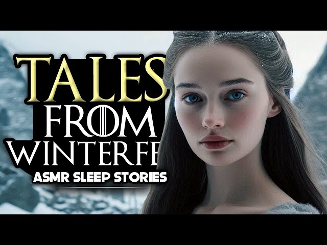 Tales From Winterfell | ASMR Fantasy Bedtime Stories | Game Of Thrones Lore