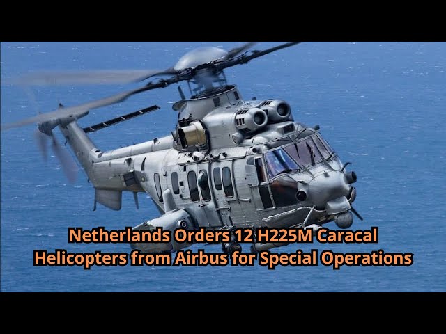 Netherlands Orders 12 H225M Caracal Helicopters from Airbus for Special Operations