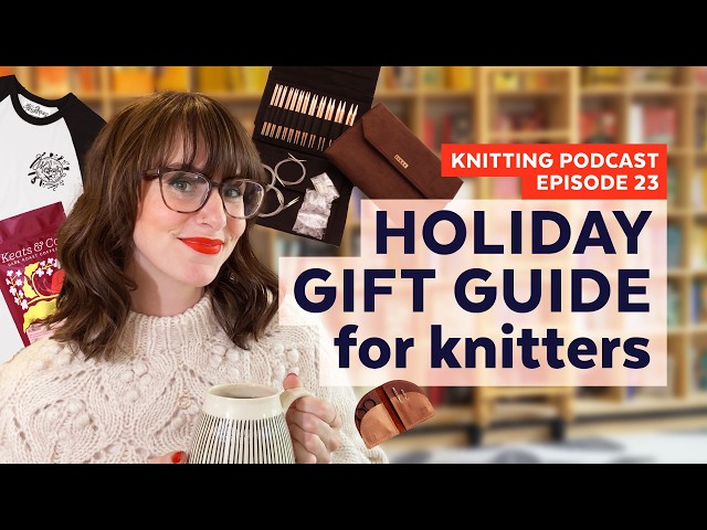 Gift Ideas for Knitters - 2024 Holiday Gift Guide | KNITTING PODCAST | Episode 23