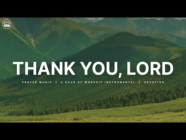 Thank You, Lord: 3 Hours of Instrumental Worship | Prayer & Quiet Time