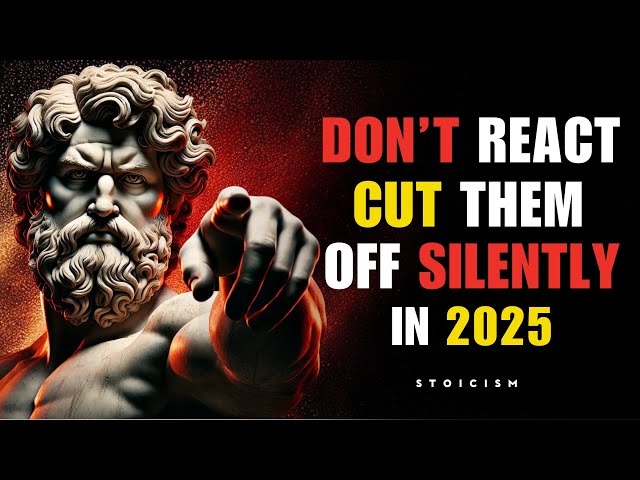 Don’t React, Cut Them Off Silently in 2025 - Stoic Philosophy