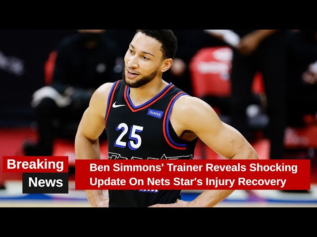 Ben Simmons' Trainer Reveals Shocking Update On Nets Star's Injury Recovery