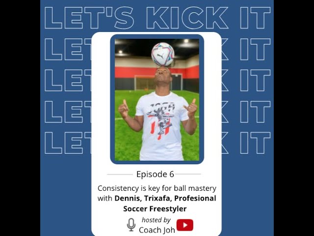 Ep 6 Let's Kick It with Dennis, Professional Soccer Freestyler