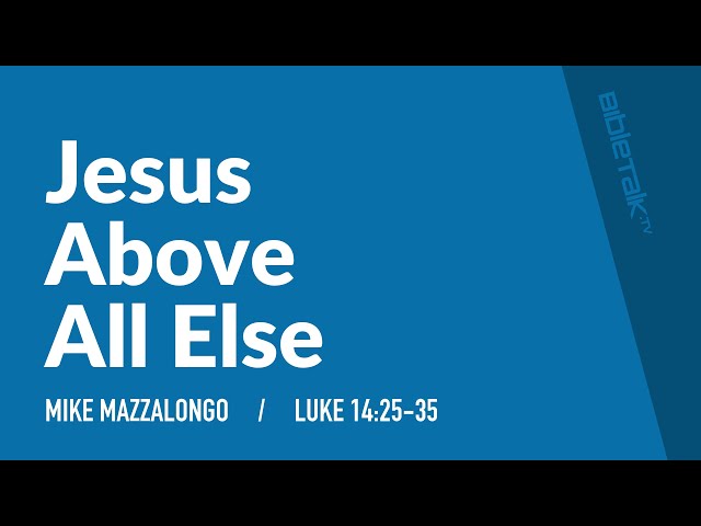 Jesus Above All Else (Luke 14:25-35) / Sermon – Mike Mazzalongo | BibleTalk.tv