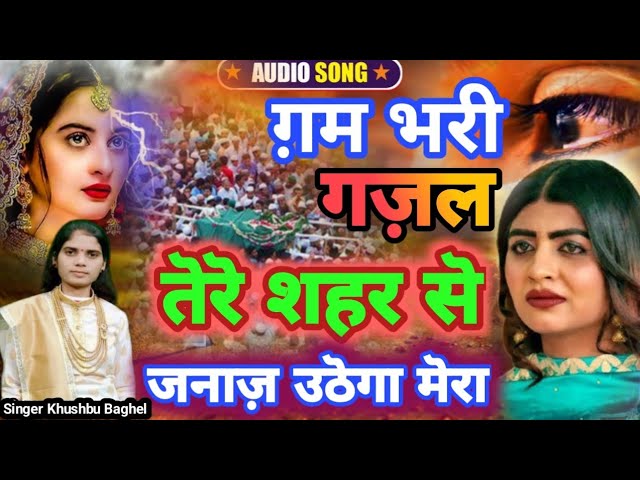 ग़म भरी गज़ल 2024 | तेरे शहर से जनाज़ा उठेगा मेरा |Tere Shahar Se Janaja Uthega Mera|Khushbu Baghel