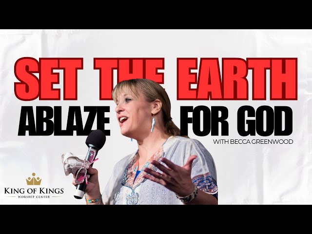 Becca Greenwood: Set the Earth Ablaze for God