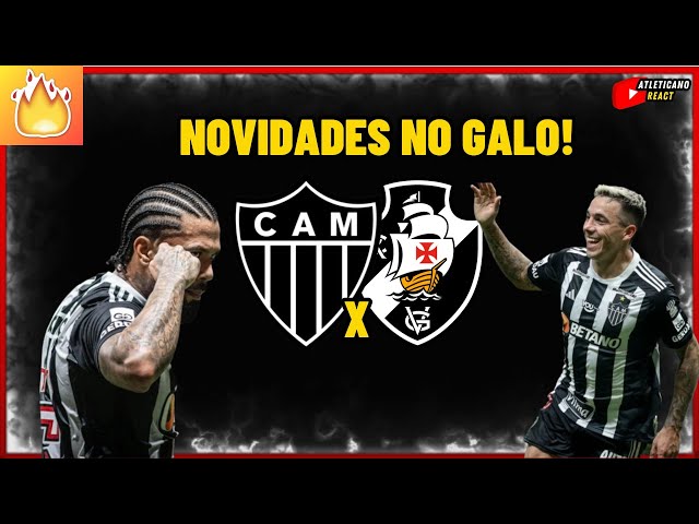 GRANDES NOVIDADES ! ATLÉTICO MG X VASCO GALO GANHA REFORÇOS PRA SEMIFINAL