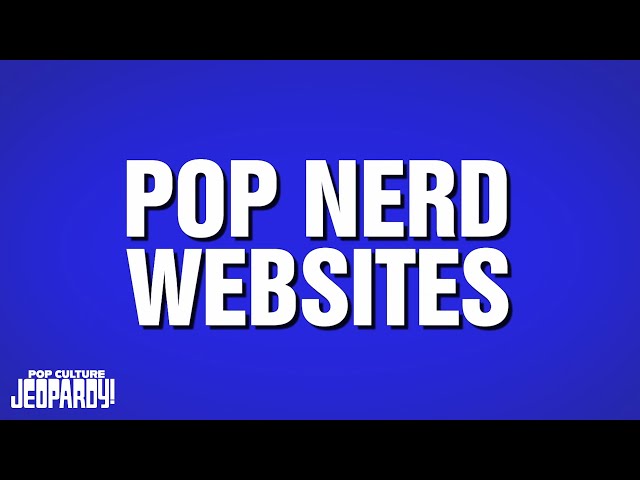 Pop Nerd Websites | Category | POP CULTURE JEOPARDY!