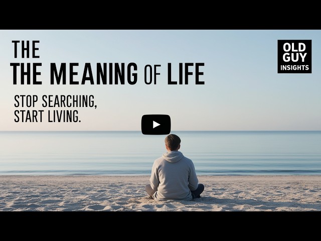 The Meaning of Life: Stop Searching and Start Living | Old Guy Insights