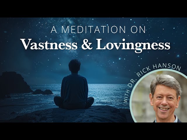 A Meditation on Vastness and Lovingness with Dr. Rick Hanson