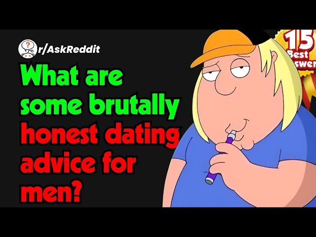 What are some brutally honest dating advice for men? #askreddit