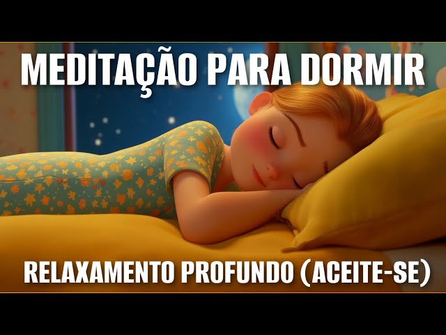 MEDITAÇÃO PARA DORMIR BEM: RELAXAMENTO PROFUNDO (ACEITE-SE)