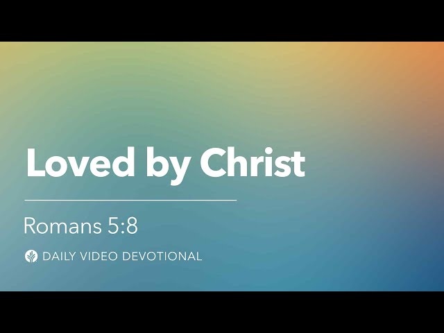 Loved by Christ | Romans 5:8 | Our Daily Bread Video Devotional