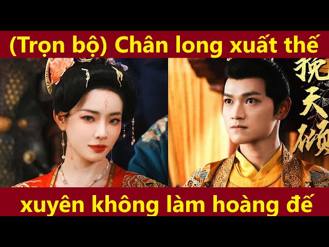 Chân long xuất thế, nắm giữ bầu trời, xuyên không làm hoàng đế thay đổi vận mệnh quốc gia