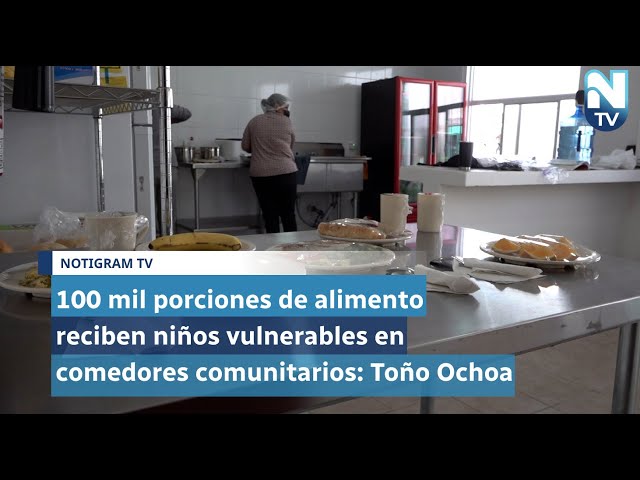 100 mil porciones de alimento reciben niños vulnerables en comedores comunitarios: Toño Ochoa