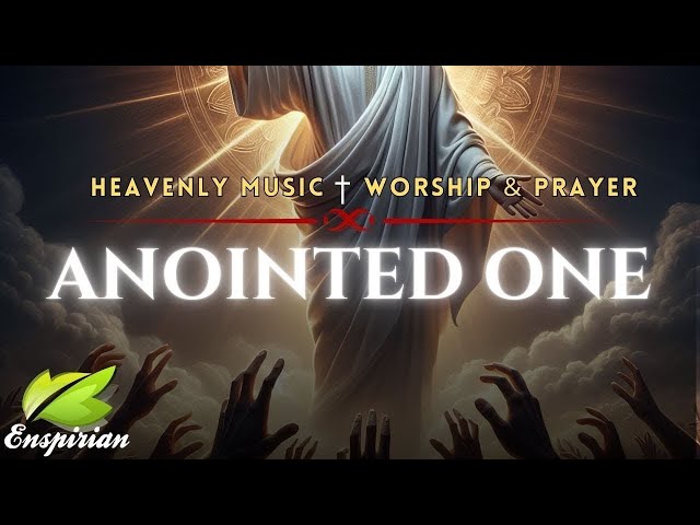 THE ANOINTED ONE | Healing and Restoration through Heavenly Choirs of Angels