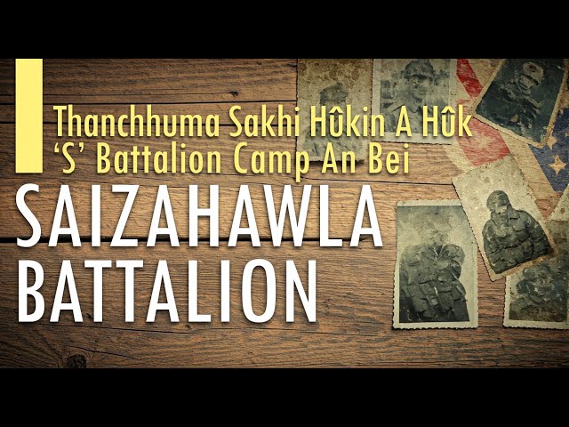 Thanchhuma Sakhi Hukin A Huk | Saizahawla Battalion Camp An Bei || Saizahawla Battalion