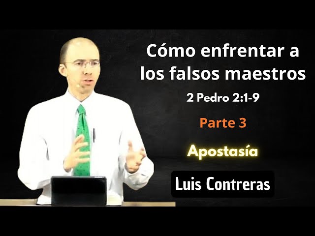 Cómo enfrentar a los falsos maestros Parte 3 | 2 Pedro 2:1-9 | Luis Contreras