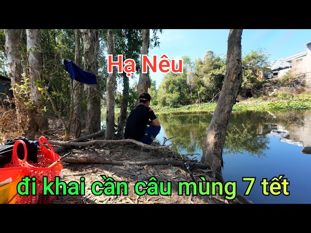 Hết Tết Rồi-Bắt Đầu Đi Khai Cần Câu Ngày Mùng 7 Tết Hạ Nêu