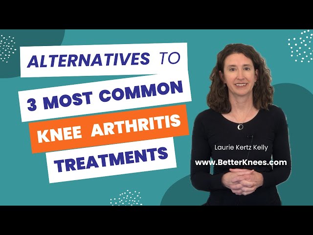 Make Your Knees Feel Better with the Best Alternatives to 3 Most Common Knee Arthritis Treatments