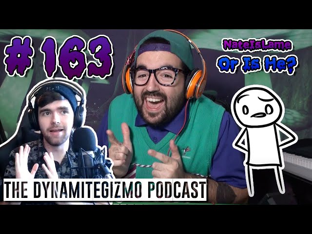 Is Nate Lame? (ft. NateIsLame) - The DynamiteGizmo Podcast Ep.#163