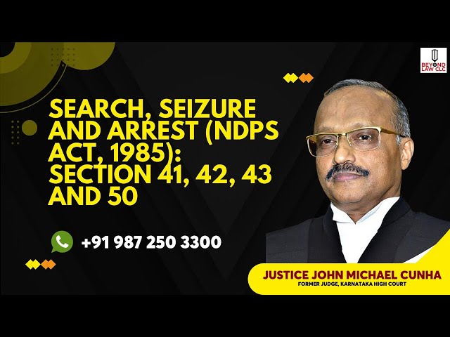 Search, Seizure and Arrest (NDPS Act,1985 ) : Section 41,42, 43 and 50 - Justice John Michael Cunha