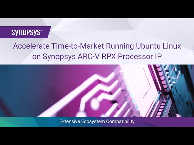 Accelerate time-to-market running Ubuntu Linux on Synopsys ARC-V RPX Processor IP | Synopsys