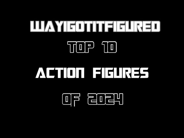 Top 10 Action Figures of 2024