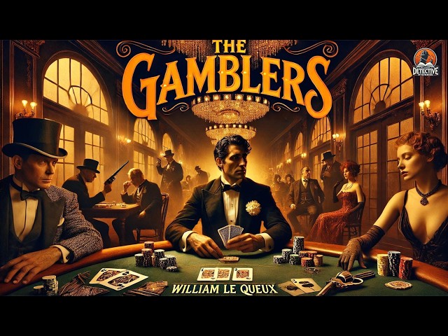 🎲 The Gamblers by William Le Queux | A Thrilling Tale of Risk & Deception 🕵️‍♂️