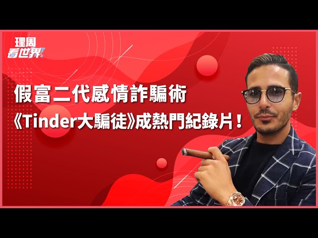 【理周看世界】EP18 | 假富二代感情詐騙術，《Tinder大騙徒》成熱門紀錄片！