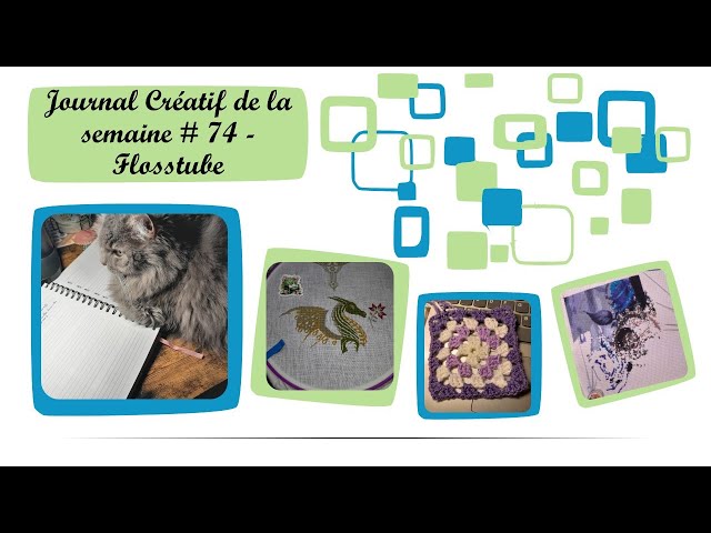 JOURNAL CRÉATIF de la semaine # 74 FLOSSTUBE 😍 Broderie 😍 Points comptés 😍 Tricot et autres 😍