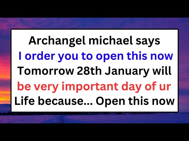 ARCHANGEL MICHAEL SAYS, I ORDER YOU TO OPEN THIS NOW, TOMORROW, 28TH JANUARY WILL BE VERY IMPORT..